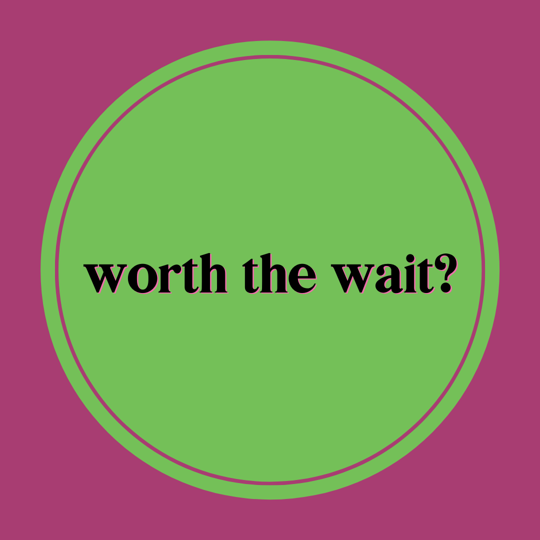 Worth the wait?